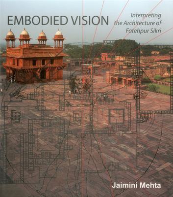 Embodied Vision: Interpreting the Architecture of Fatehpur Sikri - Mehta, Jaimini