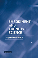 Embodiment and Cognitive Science - Gibbs, Raymond W, Jr., and Raymond W, Gibbs, Jr.
