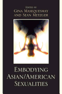 Embodying Asian/American Sexualities - Masequesmay, Gina