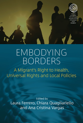 Embodying Borders: A Migrant's Right to Health, Universal Rights and Local Policies - Ferrero, Laura (Editor), and Vargas, Ana Cristina (Editor), and Quagliariello, Chiara (Editor)