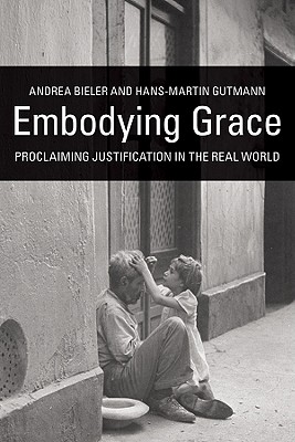 Embodying Grace: Proclaiming Justification in the Real World - Bieler, Andrea, and Gutmann, H.-M.