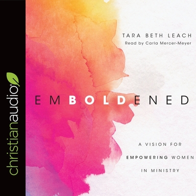 Emboldened: A Vision for Empowering Women in Ministry - Mercer-Meyer, Carla (Read by), and Leach, Beth Tara, and Leach, Tara Beth