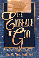 Embrace of God: Seeing Beyond Imperfect Parents to Glimpse a Nurturing Heavenly Father