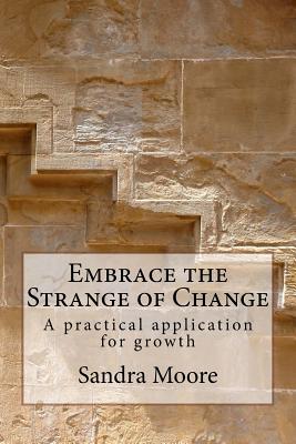 Embrace the Strange of Change: A practical application for growth - Moore, Katherine, PhD, RN (Editor), and Moore, Sandra