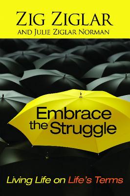 Embrace the Struggle: Living Life on Life's Terms - Ziglar, Zig, and Norman, Julie Ziglar