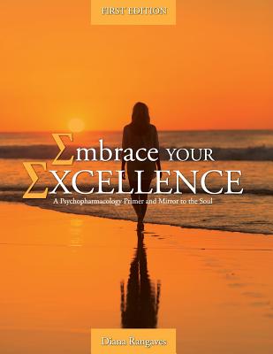 Embrace Your Excellence: A Psychopharmacology Primer and Mirror to the Soul - Rangaves, Diana