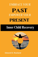 Embrace Your Past, Empower Your Present: Inner Child Recovery"