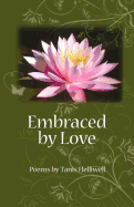 Embraced by Love: Poems by Tanis Helliwell
