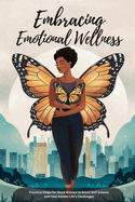 Embracing Emotional Wellness: Practical Steps for Black Women to Boost Self-Esteem and Heal Amidst Life's Challenges