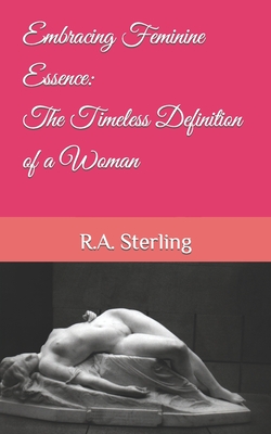 Embracing Feminine Essence: The Timeless Definition of a Woman - Sterling, R A