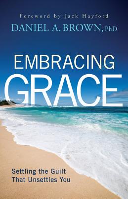 Embracing Grace: Settling the Guilt That Unsettles You - Brown, Daniel A