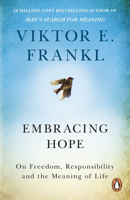 Embracing Hope: On Freedom, Responsibility & the Meaning of Life - Frankl, Viktor E, and Young, Joelle (Translated by)