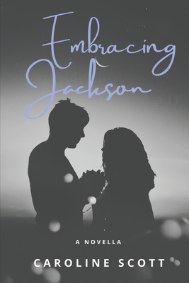 Embracing Jackson: A Novella - Scott, Caroline