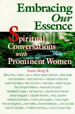 Embracing Our Essence: Spiritual Conversations with Prominent Women - Skog, Susan