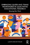 Embracing Queer and Trans Frameworks in Qualitative Educational Research: Showing Our Work