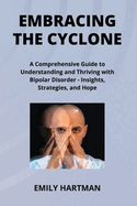 Embracing the Cyclone: A Comprehensive Guide to Understanding and Thriving with Bipolar Disorder - Insights, Strategies, and Hope