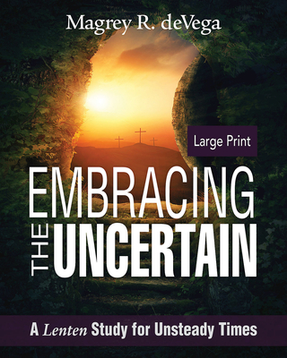 Embracing the Uncertain: A Lenten Study for Unsteady Times - Devega, Magrey