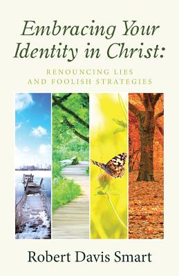 Embracing Your Identity in Christ: Renouncing Lies and Foolish Strategies - Smart, Robert Davis