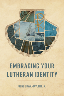 Embracing Your Lutheran Identity - Veith, Gene