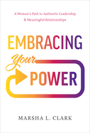 Embracing Your Power: A Woman's Path to Authentic Leadership and Meaningful Relationships