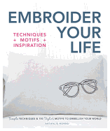 Embroider Your Life: Simple Techniques & 150 Stylish Motifs to Embellish Your World