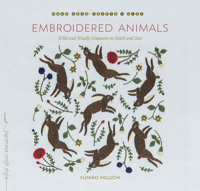 Embroidered Animals: Wild and Woolly Creatures to Stitch and Sew - Higuchi, Yumiko