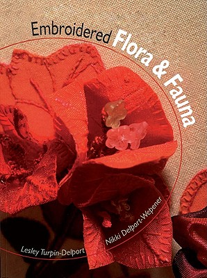 Embroidered Flora and Fauna: Three-Dimensional Textured Embroidery - Turpin-Delport, Lesley, and Wepener, Delport