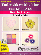 Embroidery Machine Essentials - Basic Techniques: Jeanine Twigg's Companion Project Series #1