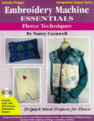 Embroidery Machine Essentials - Fleece Techniques: Jeanine Twigg's Companion Project Series #2 - Cornwell, Nancy