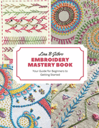Embroidery Mastery Book: Your Guide for Beginners to Getting Started