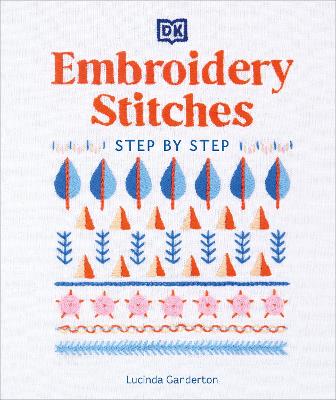 Embroidery Stitches Step-by-Step: The Ideal Guide to Stitching, Whatever Your Level of Expertise - Ganderton, Lucinda