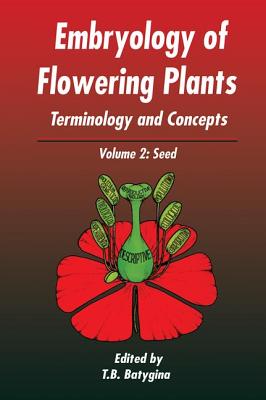 Embryology of Flowering Plants: Terminology and Concepts, Vol. 2: The Seed - Batygina, T B (Editor)