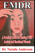 EMDR A Practical Guide for Healing PTSD, Anxiety, and Emotional Wounds