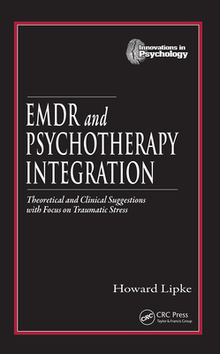 EMDR and Psychotherapy Integration: Theoretical and Clinical Suggestions with Focus on Traumatic Stress - Lipke, Howard