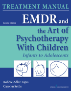 EMDR and the Art of Psychotherapy with Children: Infants to Adolescents Treatment Manual