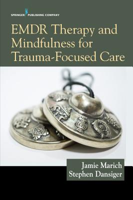 EMDR Therapy and Mindfulness for Trauma-Focused Care - Marich, Jamie, and Dansiger, Stephen