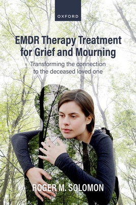 EMDR Therapy Treatment for Grief and Mourning: Transforming the Connection to the Deceased Loved One - Solomon, Roger M.