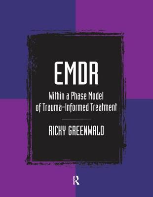 EMDR Within a Phase Model of Trauma-Informed Treatment - Greenwald, Ricky