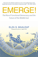 Emerge!: The Rise of Functional Democracy and the Future of the Middle East