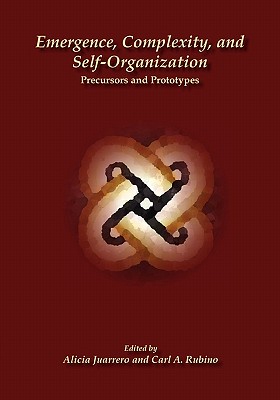 Emergence, Complexity, and Self-Organization: Precursors and Prototypes - Juarrero, Alicia (Editor), and Rubino, Carl A (Editor)