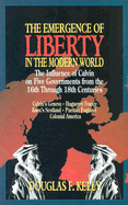 Emergence of Liberty in the Modern World: The Influence of Calvin on Five Governments from the 16th Through 18th Centuries - Kelly, Douglas F