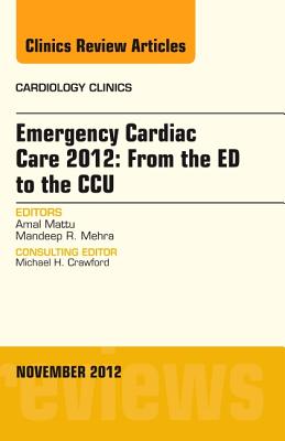 Emergency Cardiac Care 2012: From the Ed to the Ccu, an Issue of Cardiology Clinics: Volume 30-4 - Mattu, Amal, MD, and Mehra, Mandeep R, MD