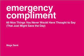 Emergency Compliment: 60 Nice Things You Never Would Have Thought to Say (That Just Might Save the Day)