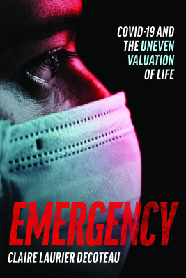 Emergency: Covid-19 and the Uneven Valuation of Life - Decoteau, Claire Laurier