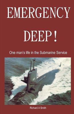 Emergency Deep: one man's life in the Submarine Service - Smith, Richard Alan