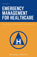 Emergency Management for Healthcare, Volume I: Describing Emergency Management