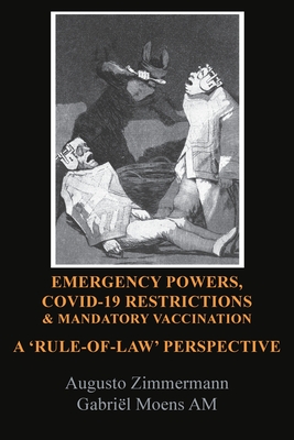 Emergency Powers, Covid-19 Restrictions & Mandatory Vaccination: A 'Rule-Of-Law' Perspective - Zimmermann, Augusto, and Moens, Gabriel