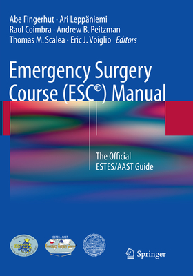 Emergency Surgery Course (Esc(r)) Manual: The Official Estes/Aast Guide - Fingerhut, Abe (Editor), and Leppniemi, Ari (Editor), and Coimbra, Raul (Editor)