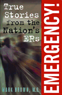 Emergency!:: True Stories from the Nation's Ers - Brown M D, Mark, and Brown, Mark