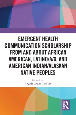 Emergent Health Communication Scholarship from and about African American, Latino/A/X, and American Indian/Alaskan Native Peoples - Cooke-Jackson, Angela (Editor)